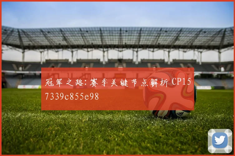 冠军之路:赛季关键节点解析 CP157339c855e98