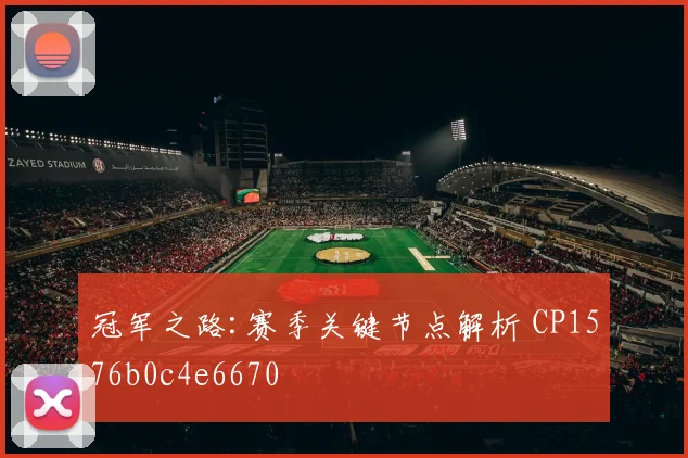 冠军之路:赛季关键节点解析 CP1576b0c4e6670