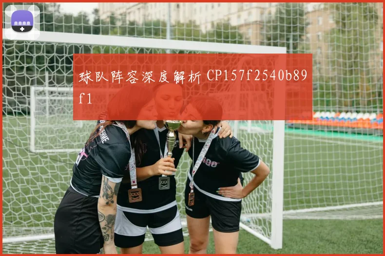 球队阵容深度解析 CP157f2540b89f1